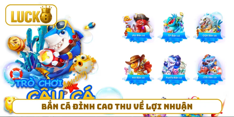 Bắn cá đỉnh cao thu về lợi nhuận