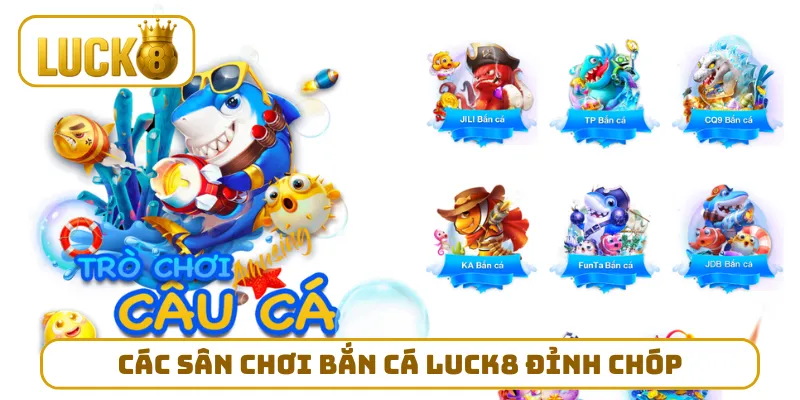 Các sân chơi bắn cá LUCK8 đỉnh chóp