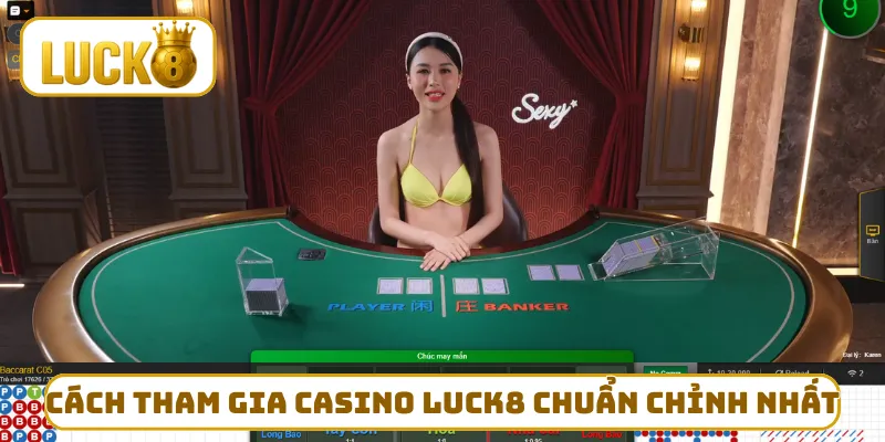 Cách tham gia Casino LUCK8 chuẩn chỉnh nhất