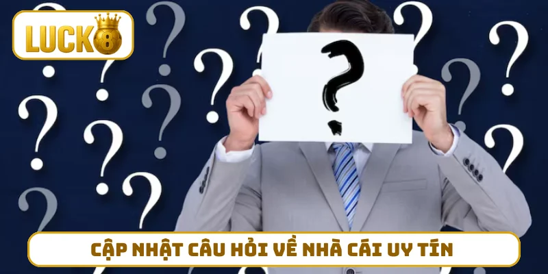 Cập nhật câu hỏi về nhà cái uy tín