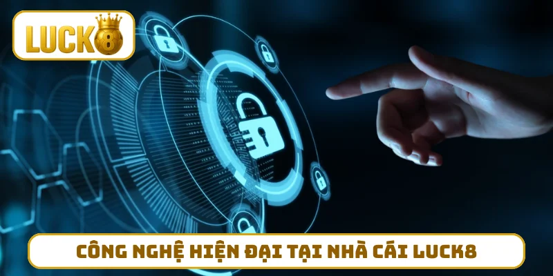 Công nghệ hiện đại tại nhà cái LUCK8