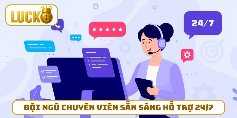 Đội ngũ chuyên viên sẵn sàng hỗ trợ 24/7