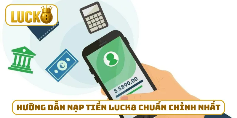 Hướng dẫn nạp tiền LUCK8 chuẩn chỉnh nhất