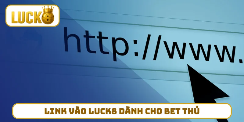 Link vào LUCK8 dành cho bet thủ