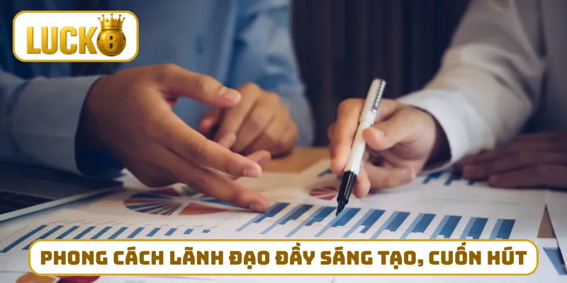 Phong cách lãnh đạo đầy sáng tạo, cuốn hút