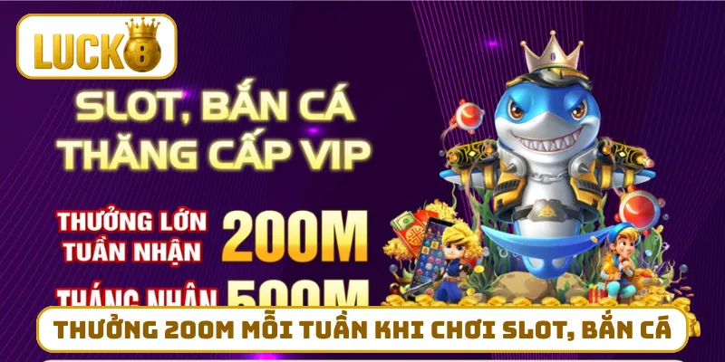 Thưởng 200M mỗi tuần khi tham gia slot, bắn cá